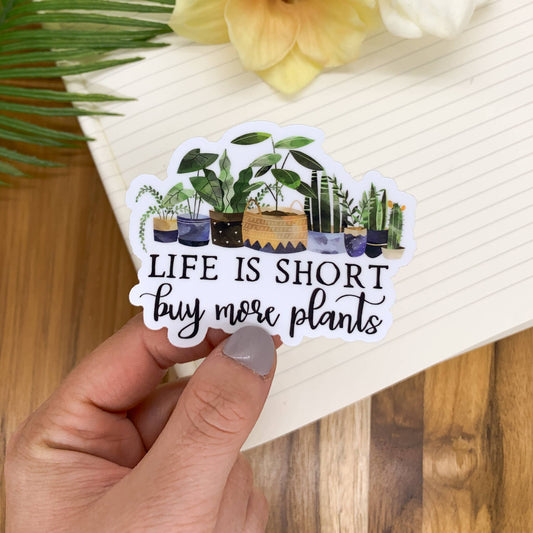 Life Is Short, Buy More Plants, Vinyl Sticker, 3x3 inch